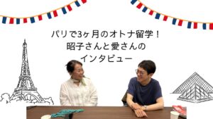 パリで3ヶ月の大人留学！昭子さんと愛さんのインタビュー